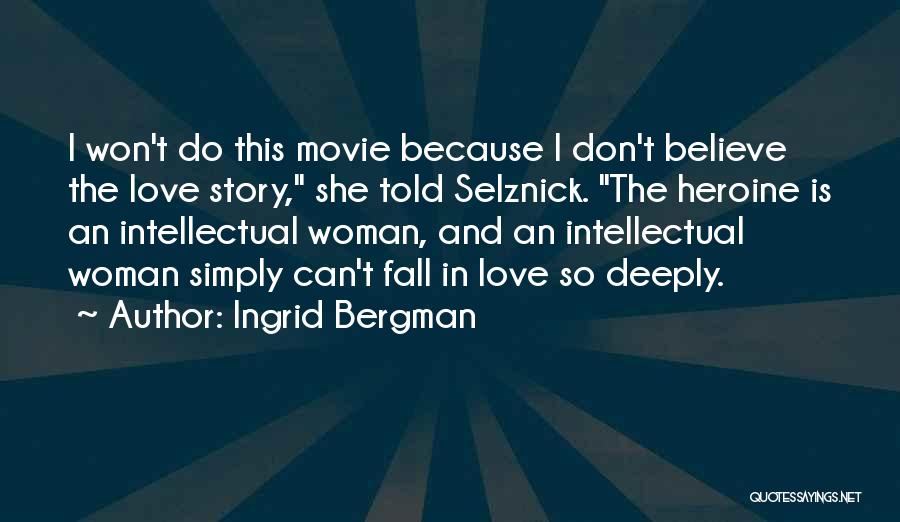 Ingrid Bergman Quotes: I Won't Do This Movie Because I Don't Believe The Love Story, She Told Selznick. The Heroine Is An Intellectual