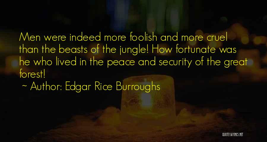 Edgar Rice Burroughs Quotes: Men Were Indeed More Foolish And More Cruel Than The Beasts Of The Jungle! How Fortunate Was He Who Lived