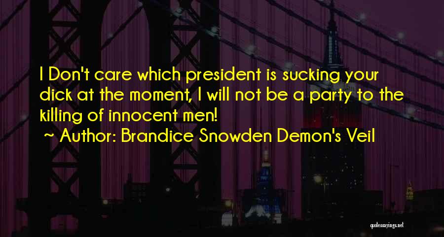 Brandice Snowden Demon's Veil Quotes: I Don't Care Which President Is Sucking Your Dick At The Moment, I Will Not Be A Party To The