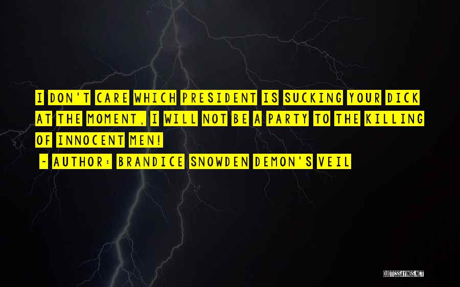 Brandice Snowden Demon's Veil Quotes: I Don't Care Which President Is Sucking Your Dick At The Moment, I Will Not Be A Party To The