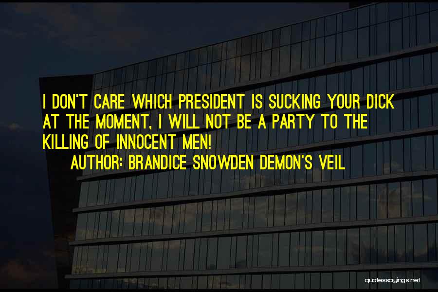 Brandice Snowden Demon's Veil Quotes: I Don't Care Which President Is Sucking Your Dick At The Moment, I Will Not Be A Party To The