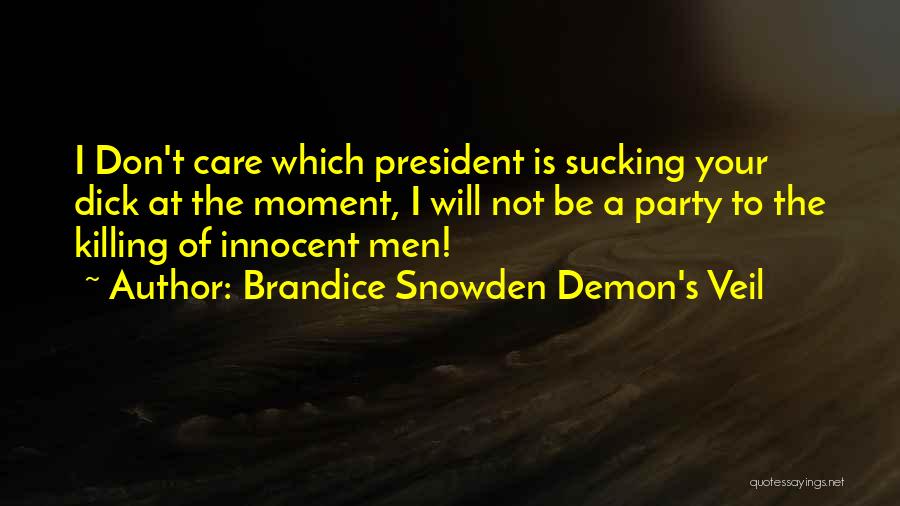 Brandice Snowden Demon's Veil Quotes: I Don't Care Which President Is Sucking Your Dick At The Moment, I Will Not Be A Party To The
