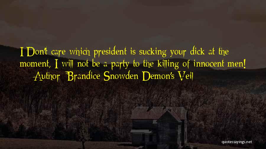 Brandice Snowden Demon's Veil Quotes: I Don't Care Which President Is Sucking Your Dick At The Moment, I Will Not Be A Party To The