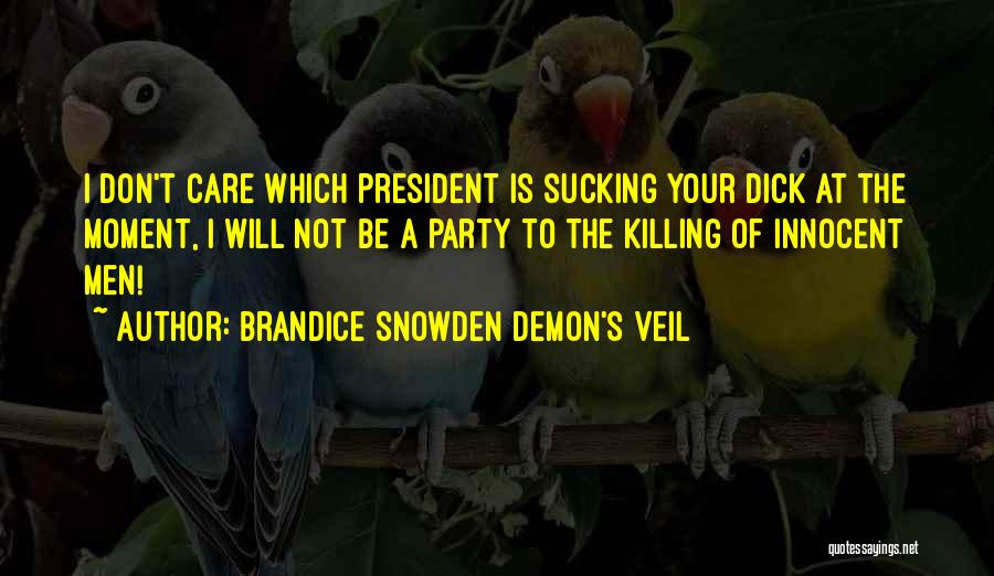 Brandice Snowden Demon's Veil Quotes: I Don't Care Which President Is Sucking Your Dick At The Moment, I Will Not Be A Party To The