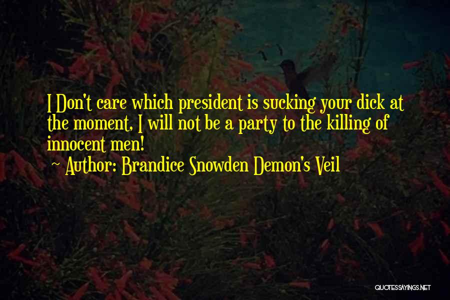Brandice Snowden Demon's Veil Quotes: I Don't Care Which President Is Sucking Your Dick At The Moment, I Will Not Be A Party To The