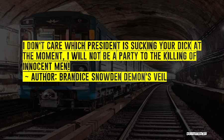 Brandice Snowden Demon's Veil Quotes: I Don't Care Which President Is Sucking Your Dick At The Moment, I Will Not Be A Party To The