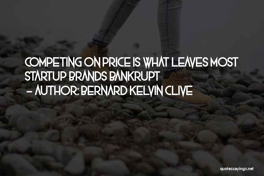 Bernard Kelvin Clive Quotes: Competing On Price Is What Leaves Most Startup Brands Bankrupt
