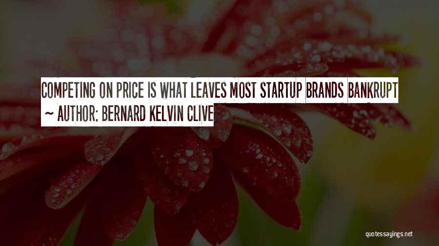 Bernard Kelvin Clive Quotes: Competing On Price Is What Leaves Most Startup Brands Bankrupt