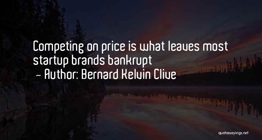 Bernard Kelvin Clive Quotes: Competing On Price Is What Leaves Most Startup Brands Bankrupt