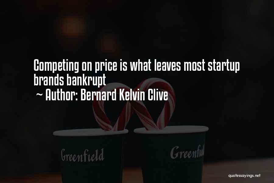 Bernard Kelvin Clive Quotes: Competing On Price Is What Leaves Most Startup Brands Bankrupt
