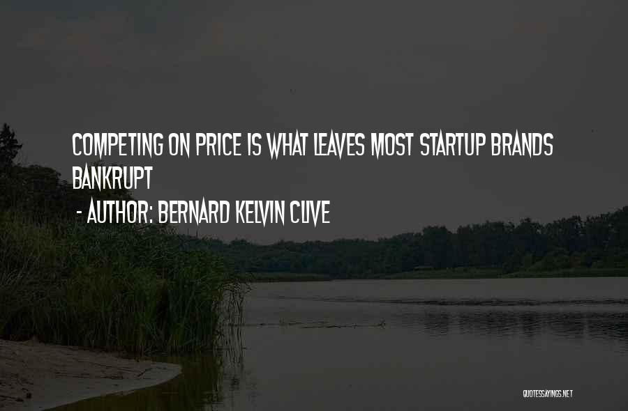 Bernard Kelvin Clive Quotes: Competing On Price Is What Leaves Most Startup Brands Bankrupt