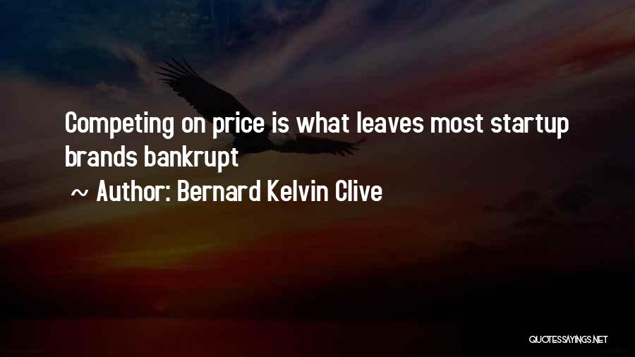 Bernard Kelvin Clive Quotes: Competing On Price Is What Leaves Most Startup Brands Bankrupt