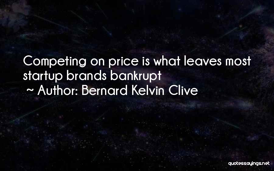Bernard Kelvin Clive Quotes: Competing On Price Is What Leaves Most Startup Brands Bankrupt