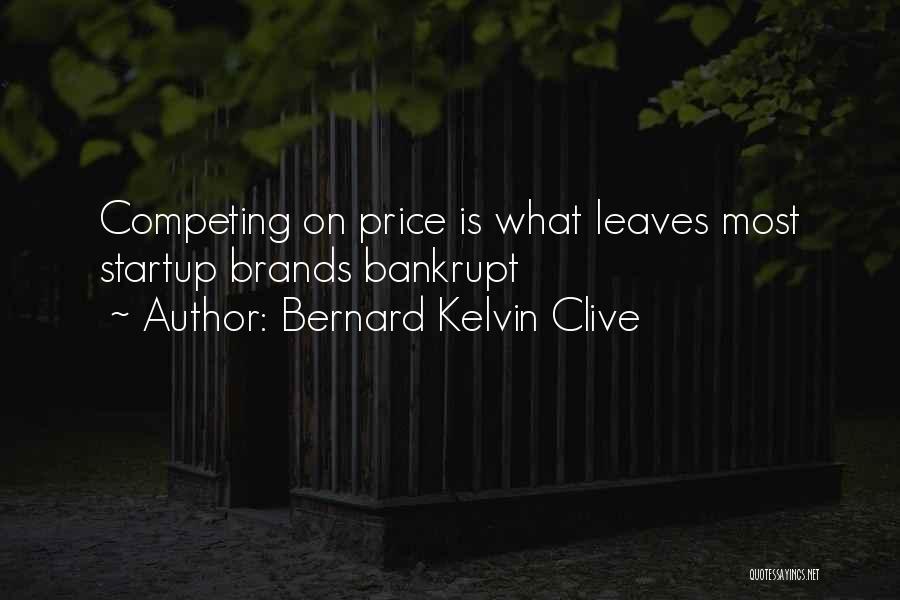 Bernard Kelvin Clive Quotes: Competing On Price Is What Leaves Most Startup Brands Bankrupt