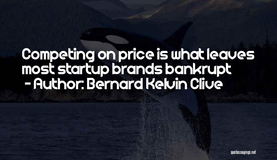 Bernard Kelvin Clive Quotes: Competing On Price Is What Leaves Most Startup Brands Bankrupt