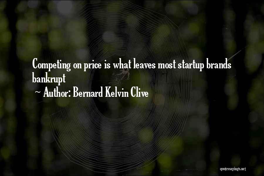 Bernard Kelvin Clive Quotes: Competing On Price Is What Leaves Most Startup Brands Bankrupt
