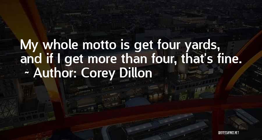 Corey Dillon Quotes: My Whole Motto Is Get Four Yards, And If I Get More Than Four, That's Fine.