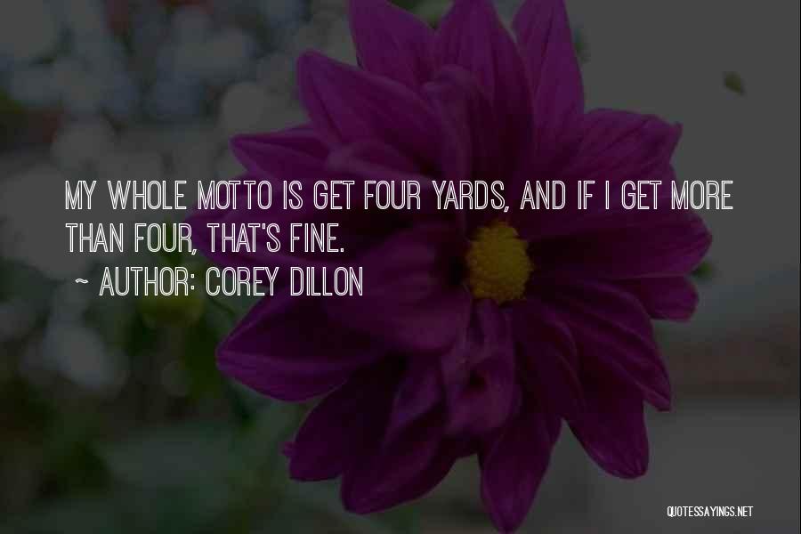 Corey Dillon Quotes: My Whole Motto Is Get Four Yards, And If I Get More Than Four, That's Fine.
