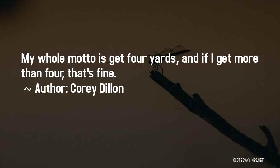 Corey Dillon Quotes: My Whole Motto Is Get Four Yards, And If I Get More Than Four, That's Fine.