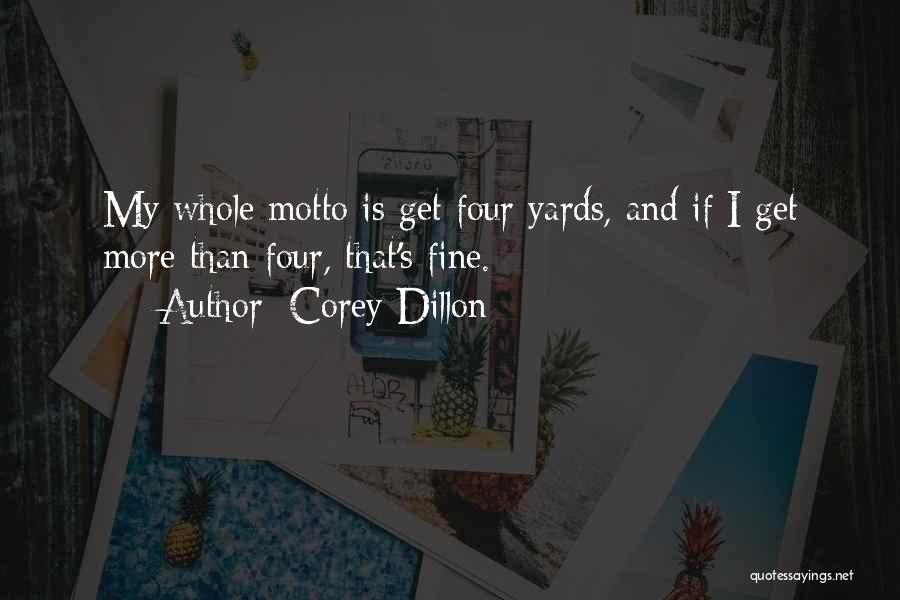 Corey Dillon Quotes: My Whole Motto Is Get Four Yards, And If I Get More Than Four, That's Fine.