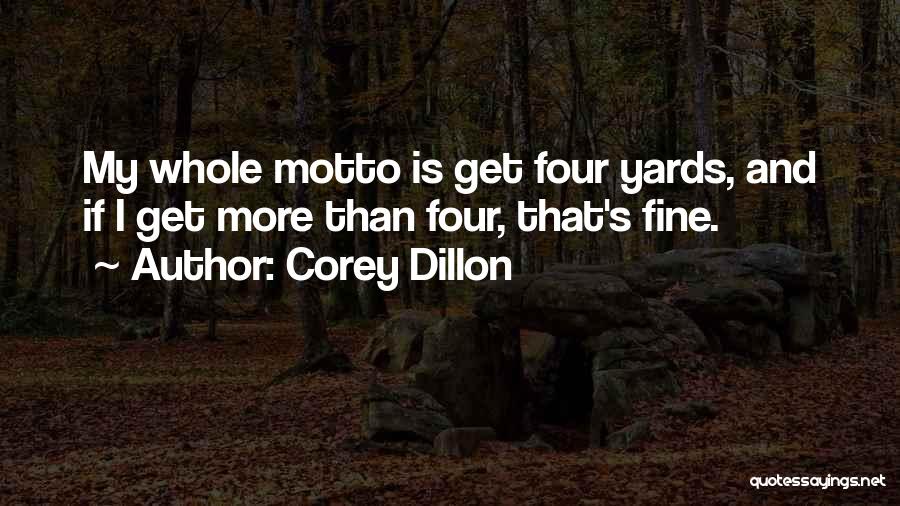 Corey Dillon Quotes: My Whole Motto Is Get Four Yards, And If I Get More Than Four, That's Fine.