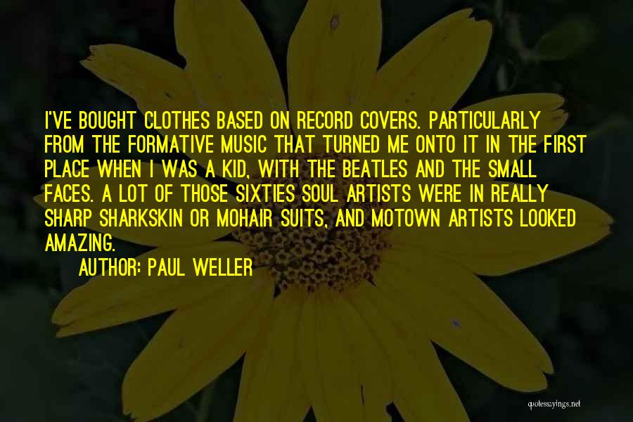 Paul Weller Quotes: I've Bought Clothes Based On Record Covers. Particularly From The Formative Music That Turned Me Onto It In The First