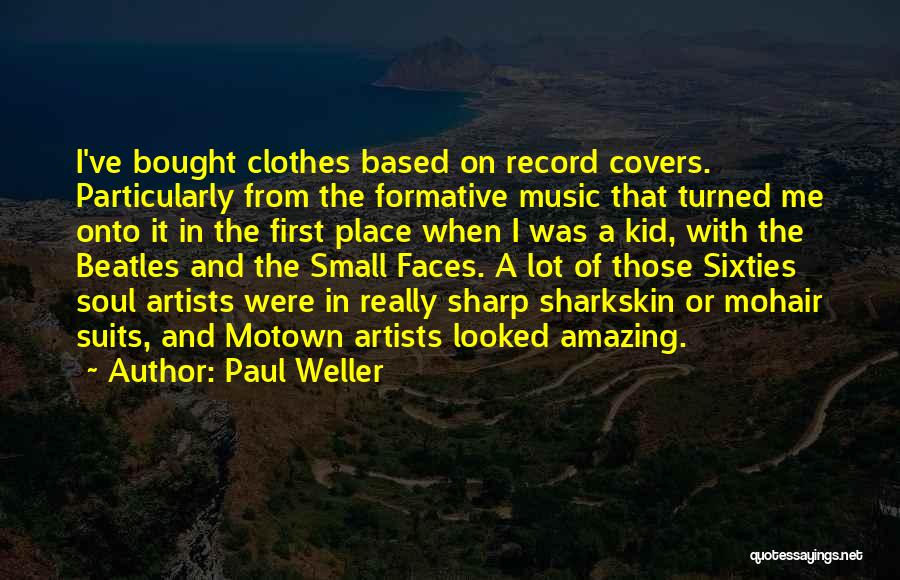 Paul Weller Quotes: I've Bought Clothes Based On Record Covers. Particularly From The Formative Music That Turned Me Onto It In The First