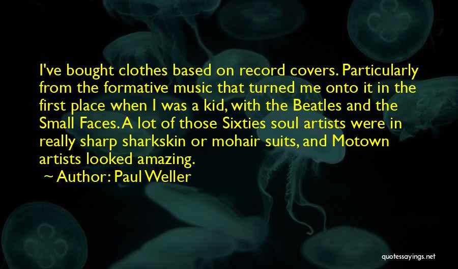 Paul Weller Quotes: I've Bought Clothes Based On Record Covers. Particularly From The Formative Music That Turned Me Onto It In The First