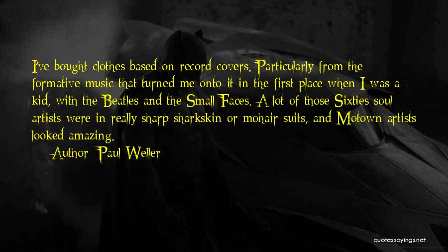 Paul Weller Quotes: I've Bought Clothes Based On Record Covers. Particularly From The Formative Music That Turned Me Onto It In The First