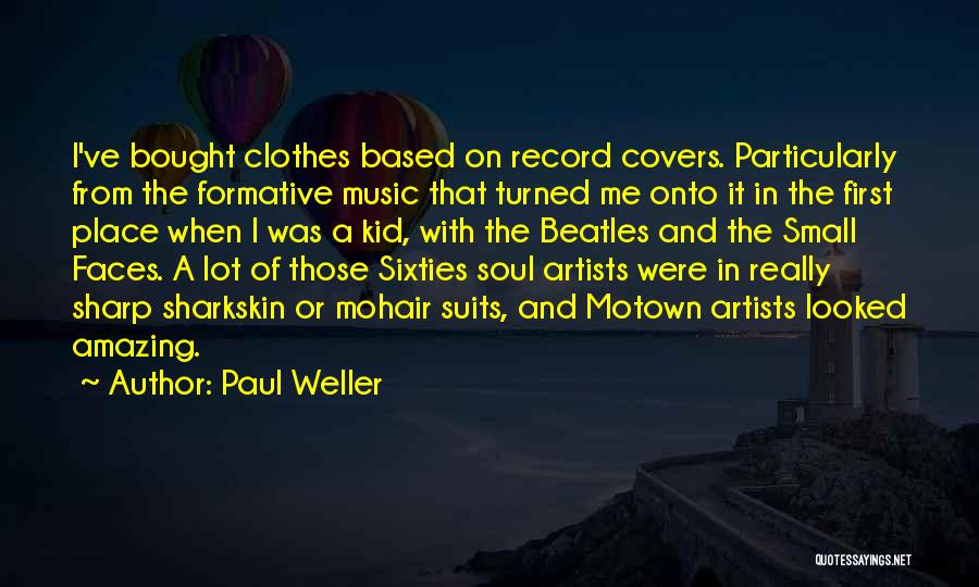 Paul Weller Quotes: I've Bought Clothes Based On Record Covers. Particularly From The Formative Music That Turned Me Onto It In The First