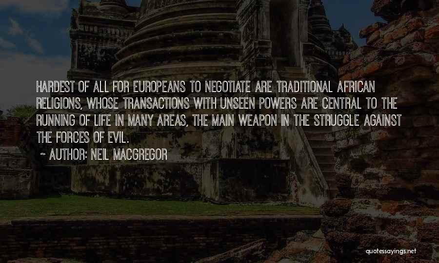 Neil MacGregor Quotes: Hardest Of All For Europeans To Negotiate Are Traditional African Religions, Whose Transactions With Unseen Powers Are Central To The