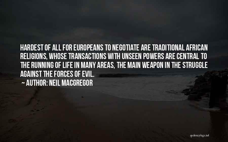 Neil MacGregor Quotes: Hardest Of All For Europeans To Negotiate Are Traditional African Religions, Whose Transactions With Unseen Powers Are Central To The