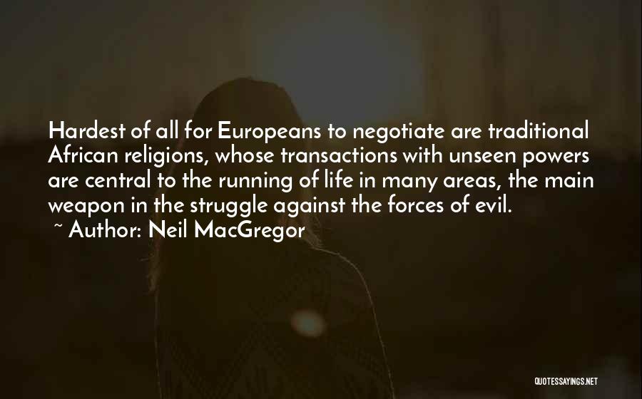 Neil MacGregor Quotes: Hardest Of All For Europeans To Negotiate Are Traditional African Religions, Whose Transactions With Unseen Powers Are Central To The