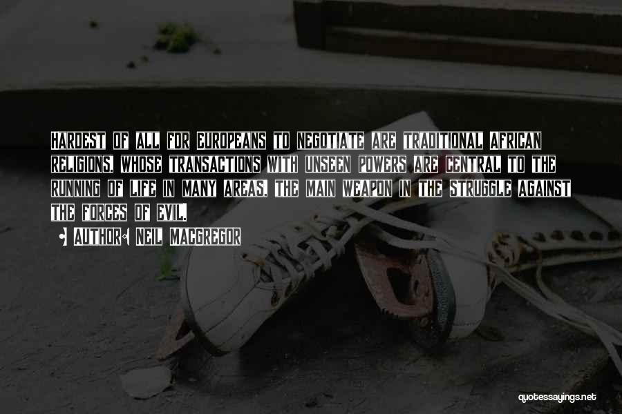 Neil MacGregor Quotes: Hardest Of All For Europeans To Negotiate Are Traditional African Religions, Whose Transactions With Unseen Powers Are Central To The