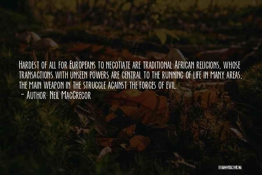 Neil MacGregor Quotes: Hardest Of All For Europeans To Negotiate Are Traditional African Religions, Whose Transactions With Unseen Powers Are Central To The