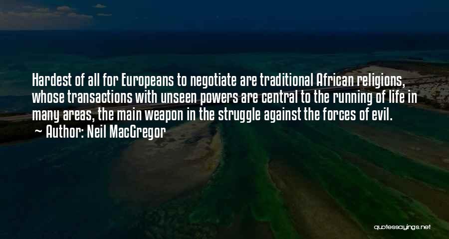 Neil MacGregor Quotes: Hardest Of All For Europeans To Negotiate Are Traditional African Religions, Whose Transactions With Unseen Powers Are Central To The