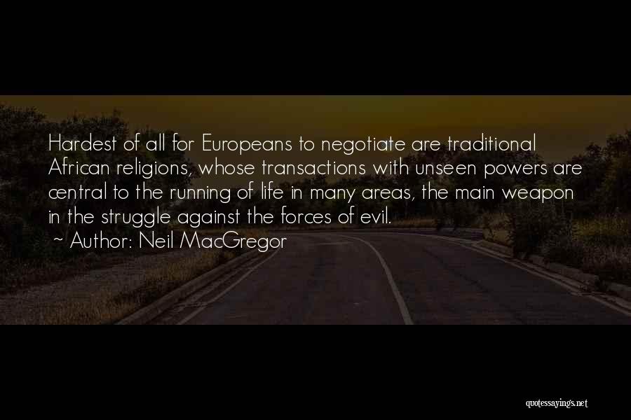 Neil MacGregor Quotes: Hardest Of All For Europeans To Negotiate Are Traditional African Religions, Whose Transactions With Unseen Powers Are Central To The