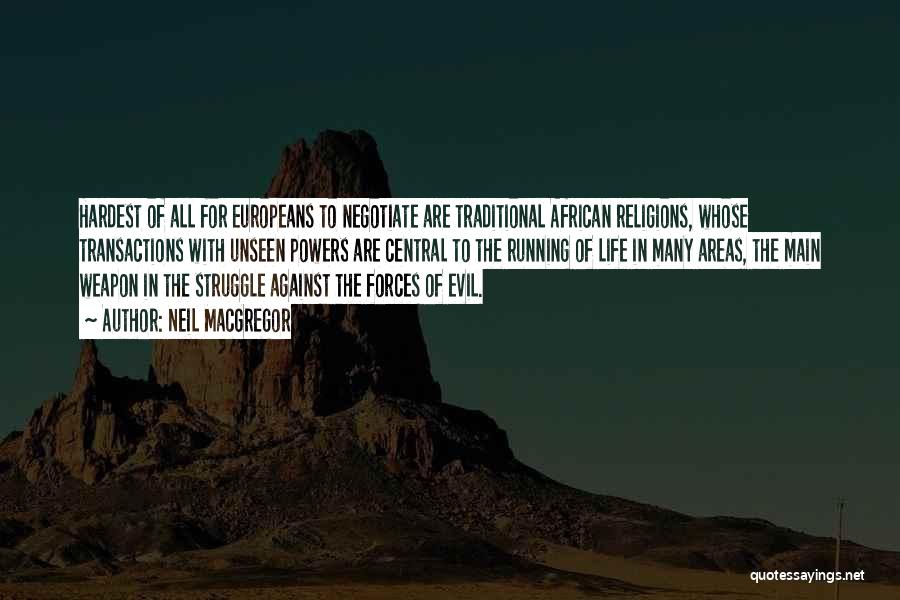 Neil MacGregor Quotes: Hardest Of All For Europeans To Negotiate Are Traditional African Religions, Whose Transactions With Unseen Powers Are Central To The