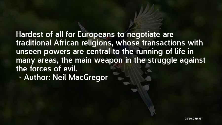 Neil MacGregor Quotes: Hardest Of All For Europeans To Negotiate Are Traditional African Religions, Whose Transactions With Unseen Powers Are Central To The