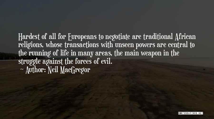 Neil MacGregor Quotes: Hardest Of All For Europeans To Negotiate Are Traditional African Religions, Whose Transactions With Unseen Powers Are Central To The