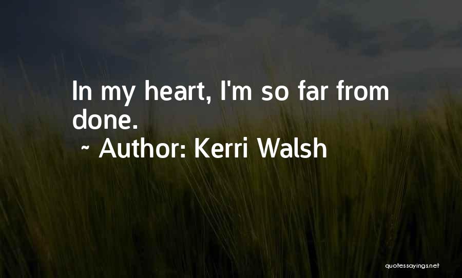 Kerri Walsh Quotes: In My Heart, I'm So Far From Done.