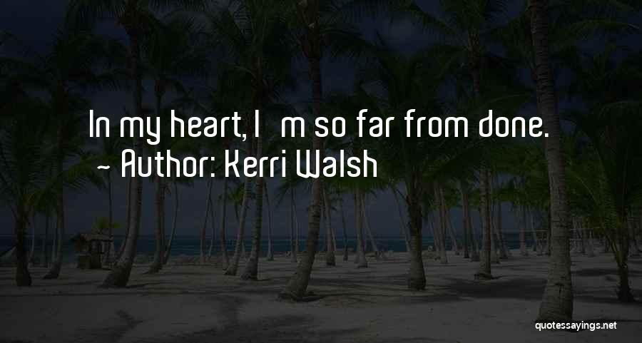 Kerri Walsh Quotes: In My Heart, I'm So Far From Done.