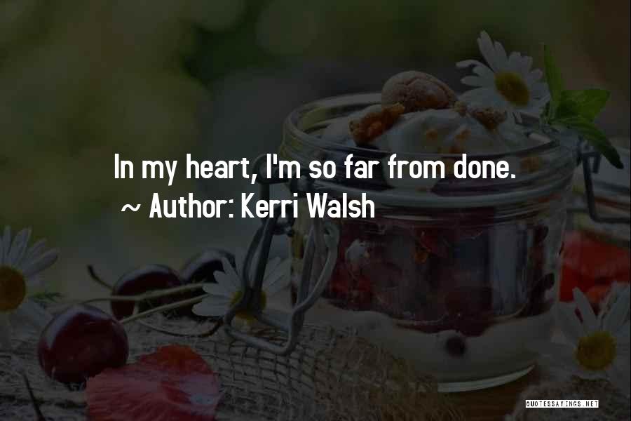 Kerri Walsh Quotes: In My Heart, I'm So Far From Done.