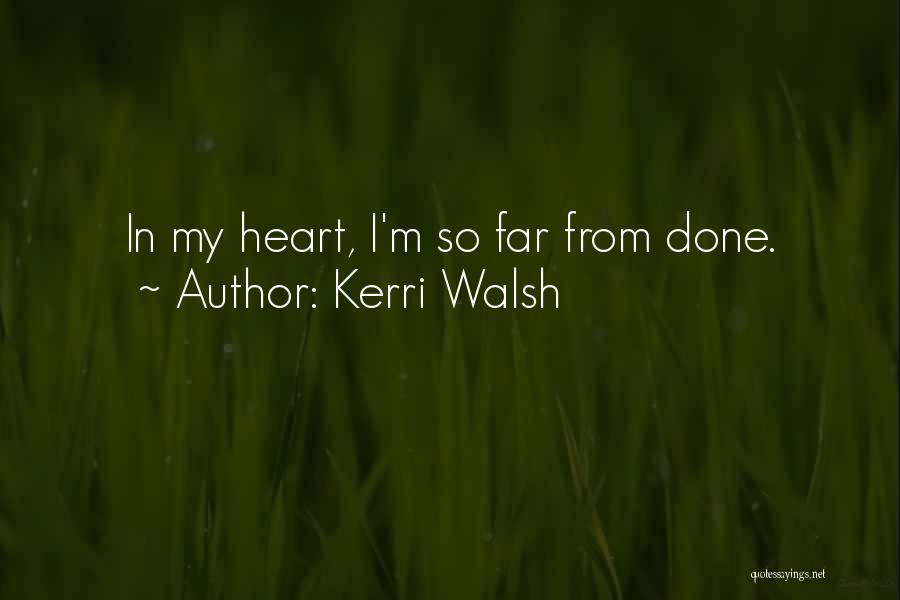 Kerri Walsh Quotes: In My Heart, I'm So Far From Done.