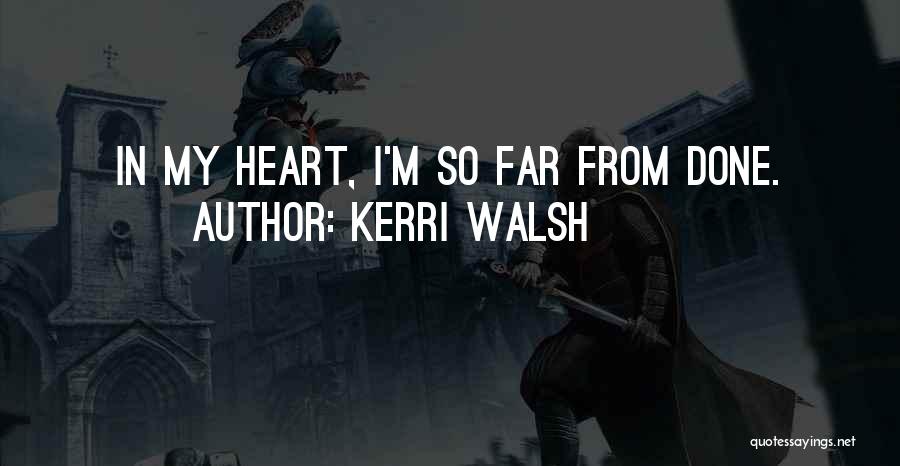 Kerri Walsh Quotes: In My Heart, I'm So Far From Done.