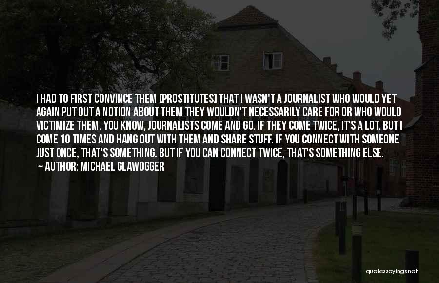 Michael Glawogger Quotes: I Had To First Convince Them [prostitutes] That I Wasn't A Journalist Who Would Yet Again Put Out A Notion