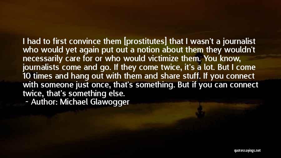 Michael Glawogger Quotes: I Had To First Convince Them [prostitutes] That I Wasn't A Journalist Who Would Yet Again Put Out A Notion