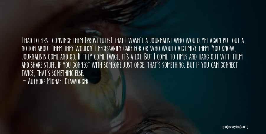 Michael Glawogger Quotes: I Had To First Convince Them [prostitutes] That I Wasn't A Journalist Who Would Yet Again Put Out A Notion