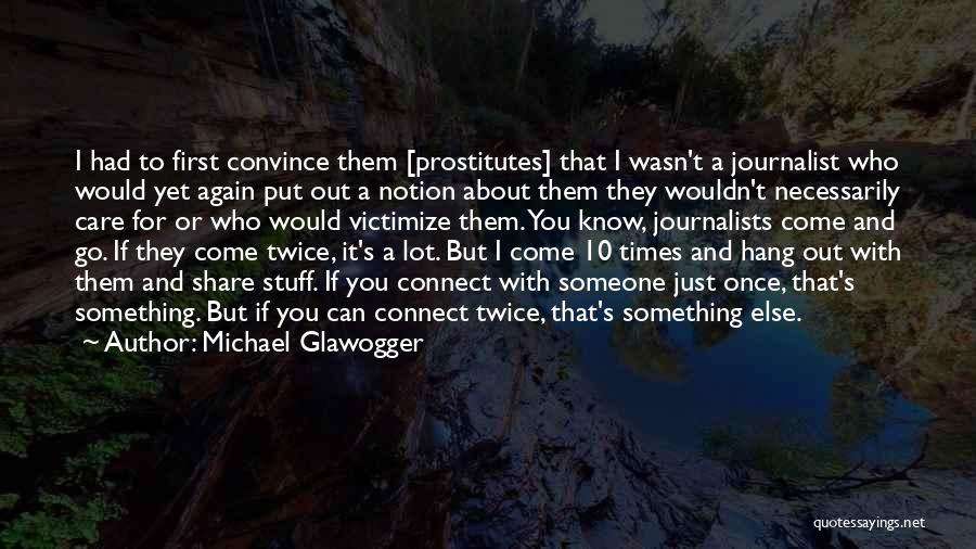 Michael Glawogger Quotes: I Had To First Convince Them [prostitutes] That I Wasn't A Journalist Who Would Yet Again Put Out A Notion