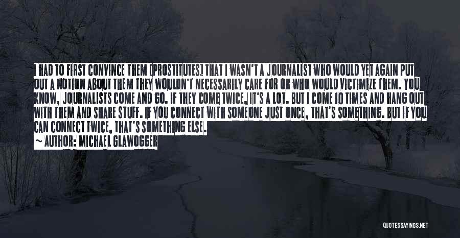 Michael Glawogger Quotes: I Had To First Convince Them [prostitutes] That I Wasn't A Journalist Who Would Yet Again Put Out A Notion